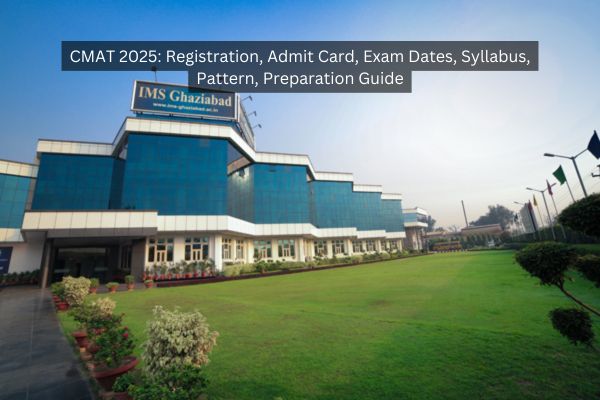 CMAT 2025: Registration, Admit Card, Exam Dates, Syllabus, Pattern, Preparation Guide